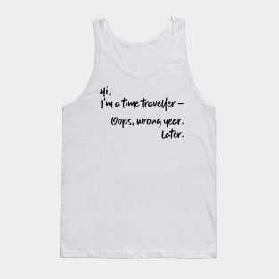 Hi, I'm a time traveller. Oops, wrong year. Later. Tank Top